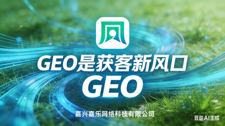 嘉兴GEO优化,嘉兴AI获客,嘉兴GEO推广,嘉兴GEO服务商